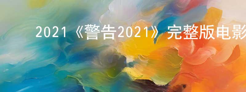 陈光的动漫综艺大全,2021《警告2021》完整版电影/在线观看/百度云-美剧天堂
